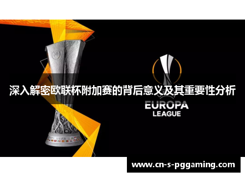 深入解密欧联杯附加赛的背后意义及其重要性分析