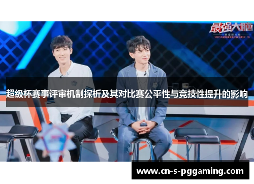 超级杯赛事评审机制探析及其对比赛公平性与竞技性提升的影响