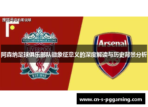 阿森纳足球俱乐部队徽象征意义的深度解读与历史背景分析