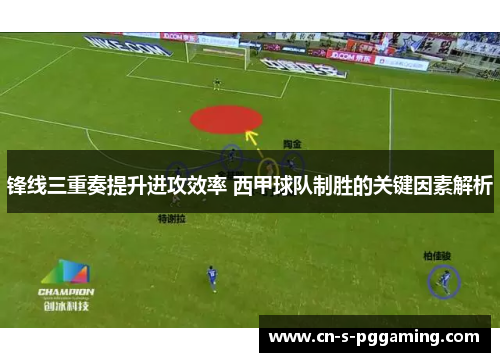 锋线三重奏提升进攻效率 西甲球队制胜的关键因素解析 锋线三重奏提升进攻效率 西甲球队制胜的关键因素解析